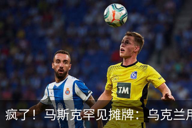 疯了！马斯克罕见摊牌：乌克兰用的是星盾不是星链！